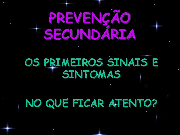 PREVENÇÃO SECUNDÁRIA OS PRIMEIROS SINAIS E SINTOMAS NO QUE FICAR ATENTO? 