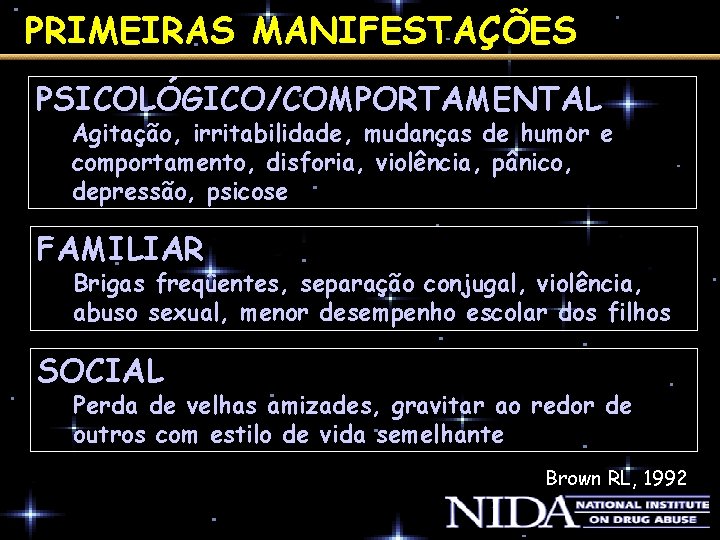 PRIMEIRAS MANIFESTAÇÕES PSICOLÓGICO/COMPORTAMENTAL Agitação, irritabilidade, mudanças de humor e comportamento, disforia, violência, pânico, depressão,