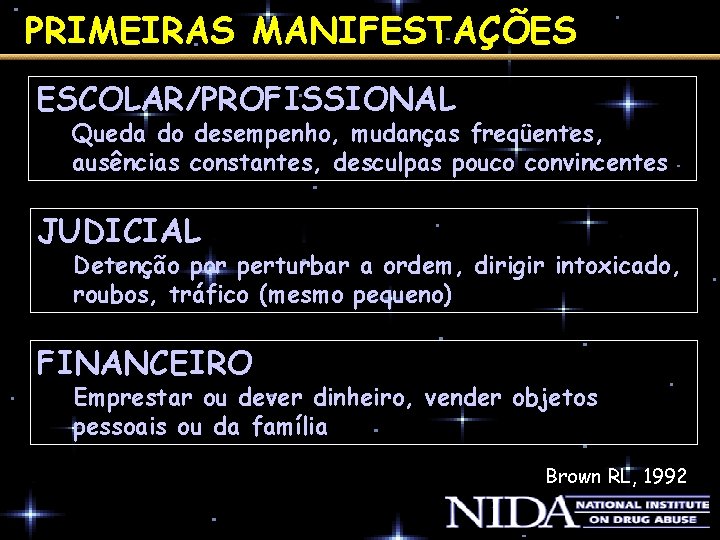 PRIMEIRAS MANIFESTAÇÕES ESCOLAR/PROFISSIONAL Queda do desempenho, mudanças freqüentes, ausências constantes, desculpas pouco convincentes JUDICIAL