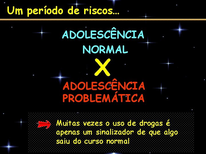 Um período de riscos… ADOLESCÊNCIA NORMAL X ADOLESCÊNCIA PROBLEMÁTICA Muitas vezes o uso de