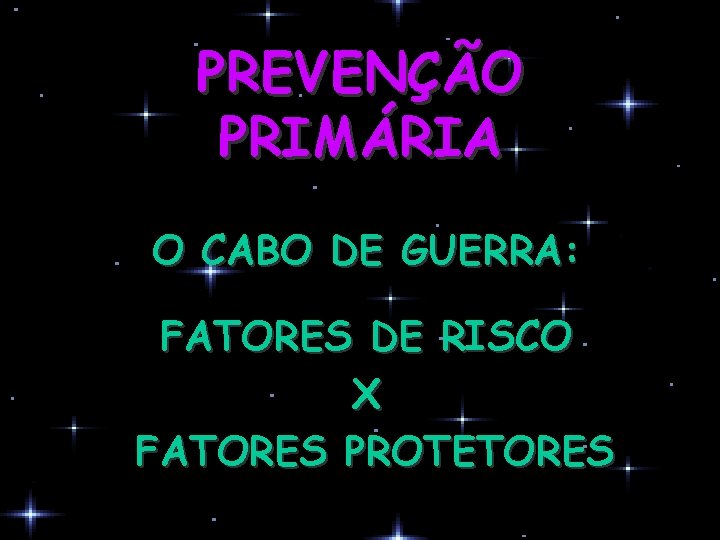 PREVENÇÃO PRIMÁRIA O CABO DE GUERRA: FATORES DE RISCO X FATORES PROTETORES 