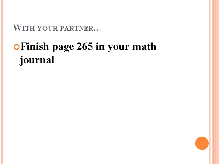 WITH YOUR PARTNER… Finish page 265 in your math journal 