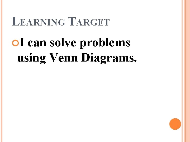 LEARNING TARGET I can solve problems using Venn Diagrams. 