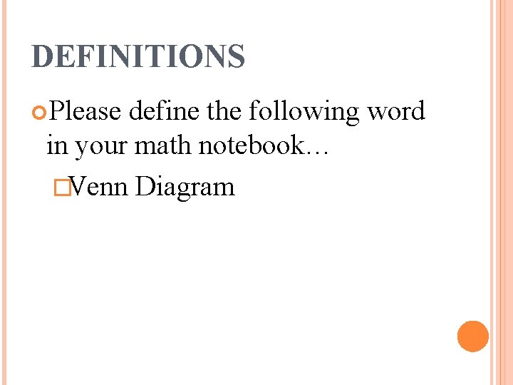 DEFINITIONS Please define the following word in your math notebook… �Venn Diagram 