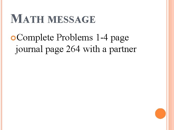 MATH MESSAGE Complete Problems 1 -4 page journal page 264 with a partner 