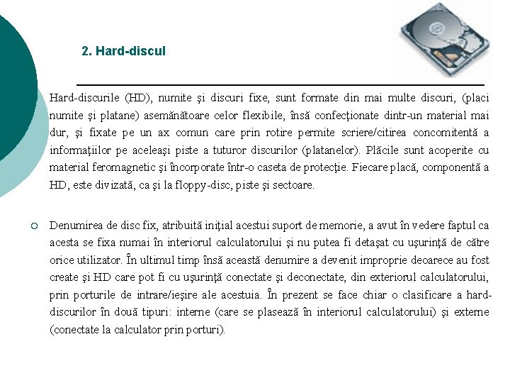 2. Hard-discul ¡ Hard-discurile (HD), numite şi discuri fixe, sunt formate din mai multe