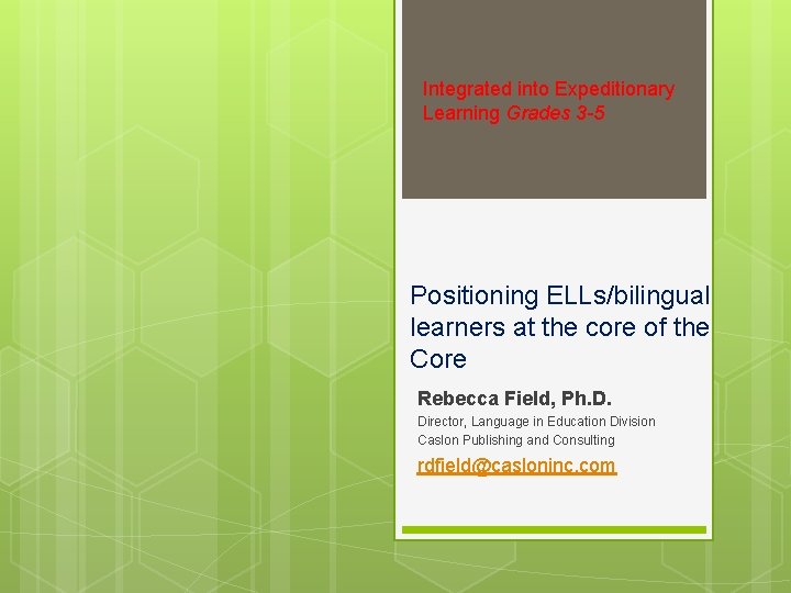 Integrated into Expeditionary Learning Grades 3 -5 Positioning ELLs/bilingual learners at the core of