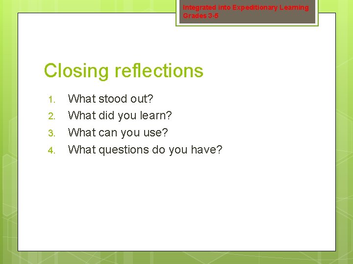 Integrated into Expeditionary Learning Grades 3 -5 Closing reflections 1. 2. 3. 4. What