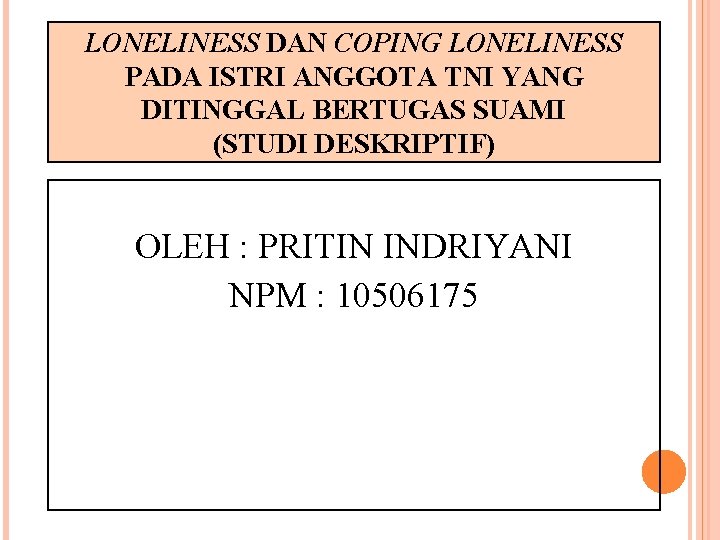 LONELINESS DAN COPING LONELINESS PADA ISTRI ANGGOTA TNI YANG DITINGGAL BERTUGAS SUAMI (STUDI DESKRIPTIF)