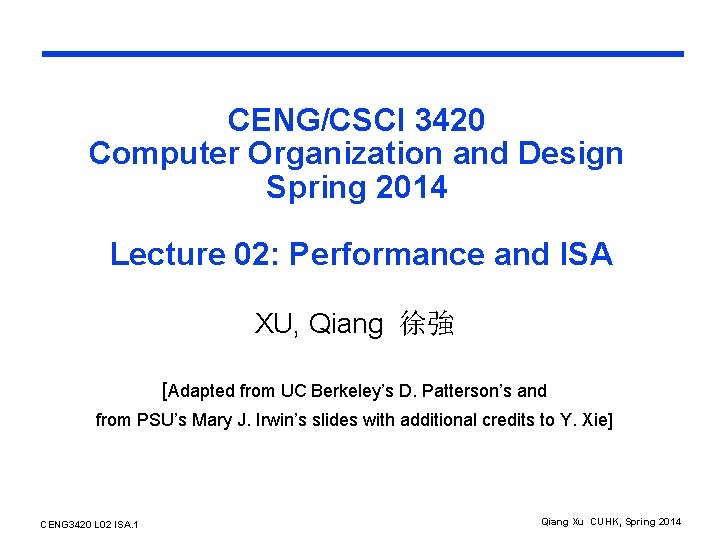 CENG/CSCI 3420 Computer Organization and Design Spring 2014 Lecture 02: Performance and ISA XU,