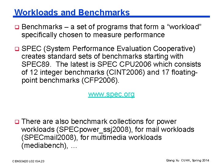 Workloads and Benchmarks q Benchmarks – a set of programs that form a “workload”