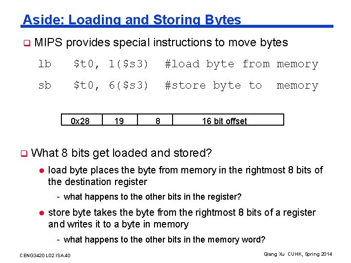 Aside: Loading and Storing Bytes q MIPS provides special instructions to move bytes lb