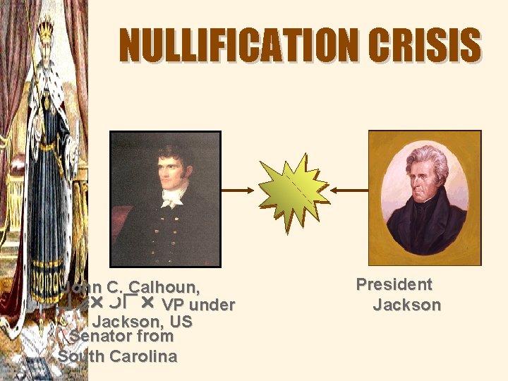 NULLIFICATION CRISIS John C. Calhoun, former VP under Jackson, US Senator from South Carolina