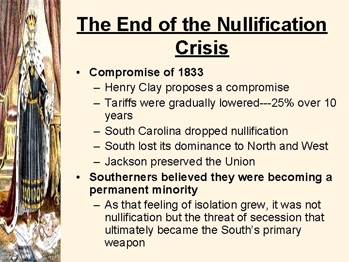 The End of the Nullification Crisis • Compromise of 1833 – Henry Clay proposes