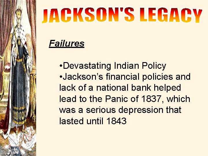 Failures • Devastating Indian Policy • Jackson’s financial policies and lack of a national