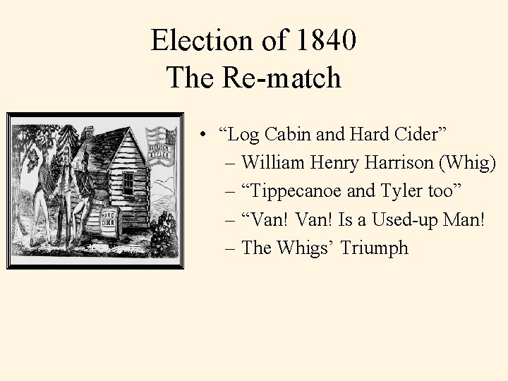 Election of 1840 The Re-match • “Log Cabin and Hard Cider” – William Henry