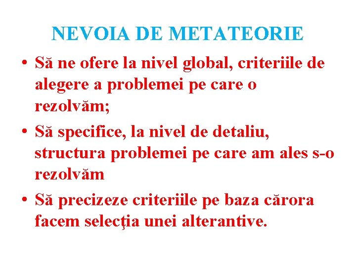 NEVOIA DE METATEORIE • Să ne ofere la nivel global, criteriile de alegere a