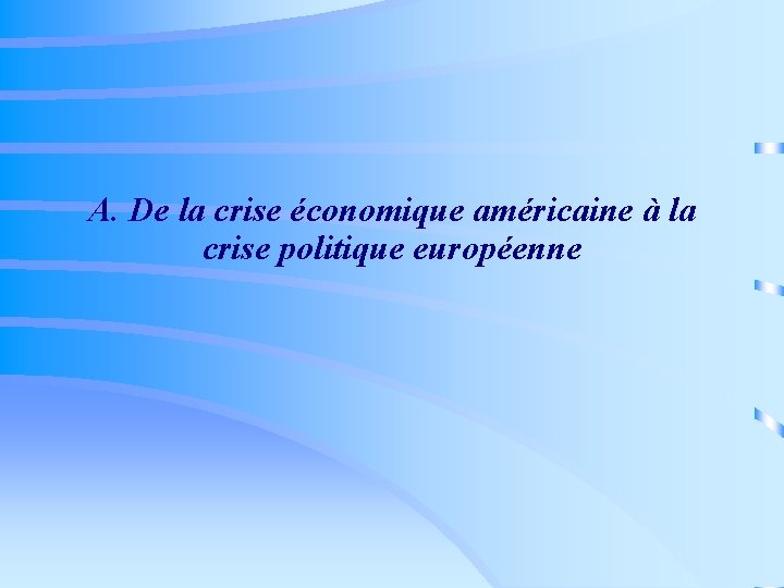 A. De la crise économique américaine à la crise politique européenne 