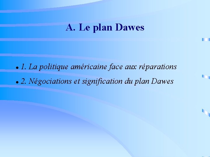 A. Le plan Dawes 1. La politique américaine face aux réparations 2. Négociations et