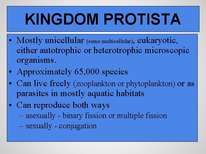 KINGDOM PROTISTA • Mostly unicellular (some multicellular), eukaryotic, either autotrophic or heterotrophic microscopic organisms.