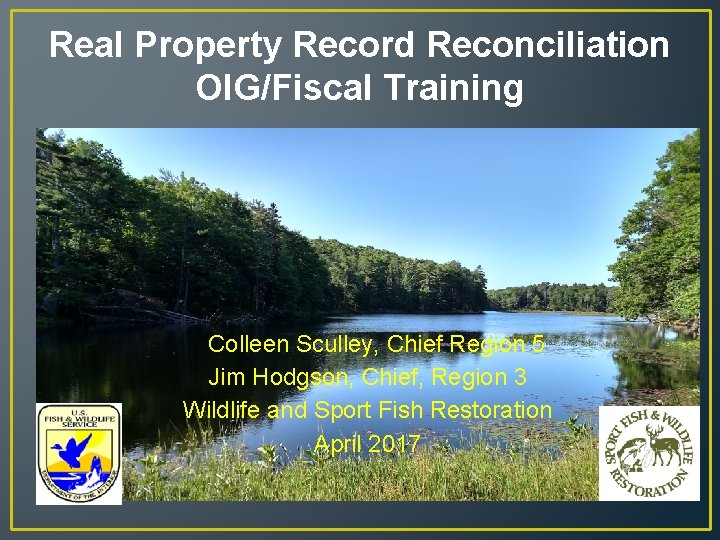 Real Property Record Reconciliation OIG/Fiscal Training Colleen Sculley, Chief Region 5 Jim Hodgson, Chief,