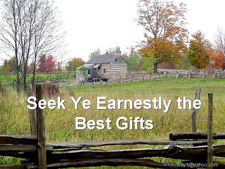 Seek Ye Earnestly the Best Gifts Khinckley 1@yahoo. com 