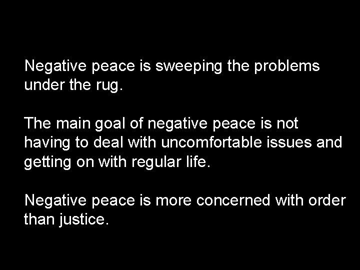 Negative peace is sweeping the problems under the rug. The main goal of negative