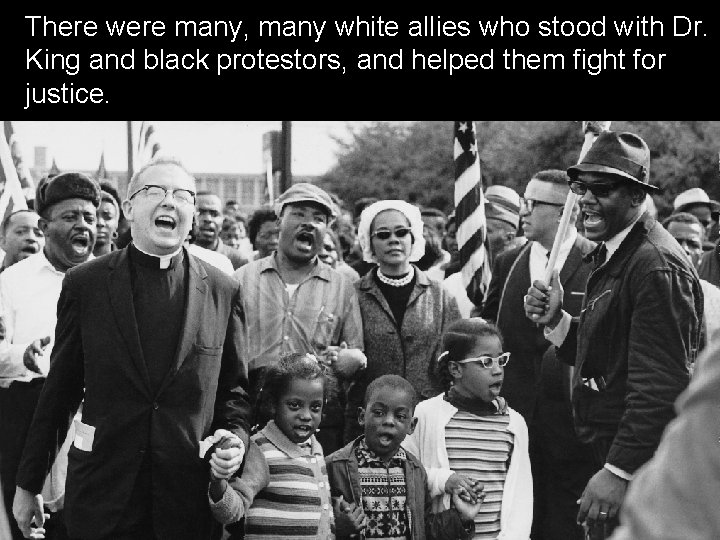There were many, many white allies who stood with Dr. King and black protestors,