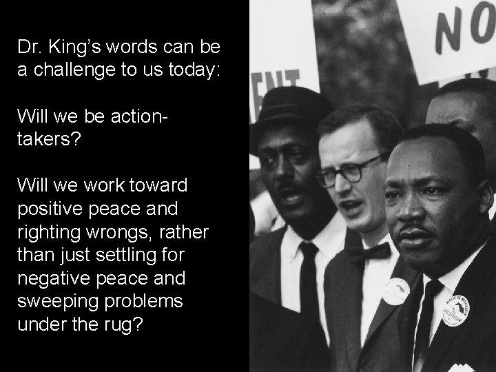 Dr. King’s words can be a challenge to us today: Will we be actiontakers?