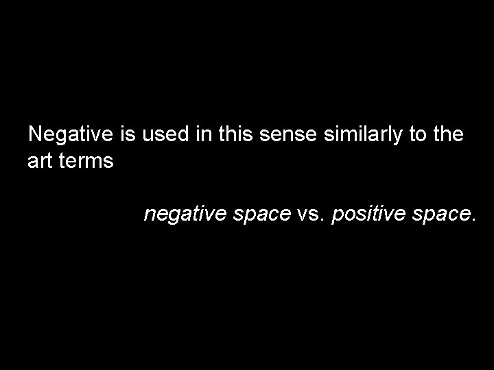 Negative is used in this sense similarly to the art terms negative space vs.