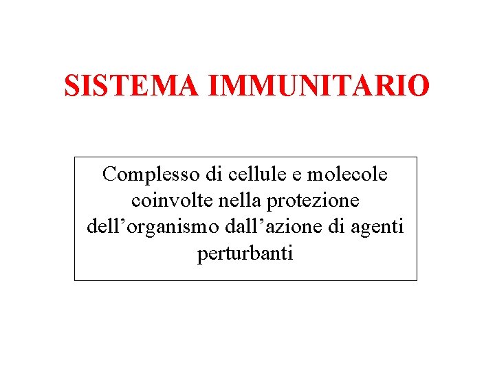 SISTEMA IMMUNITARIO Complesso di cellule e molecole coinvolte nella protezione dell’organismo dall’azione di agenti