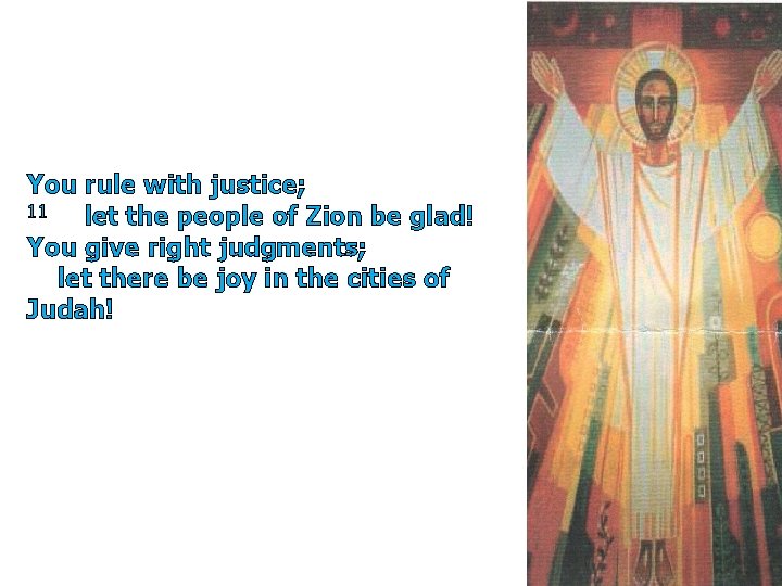 You rule with justice; 11 let the people of Zion be glad! You give