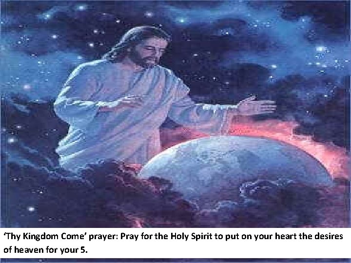 ‘Thy Kingdom Come’ prayer: Pray for the Holy Spirit to put on your heart