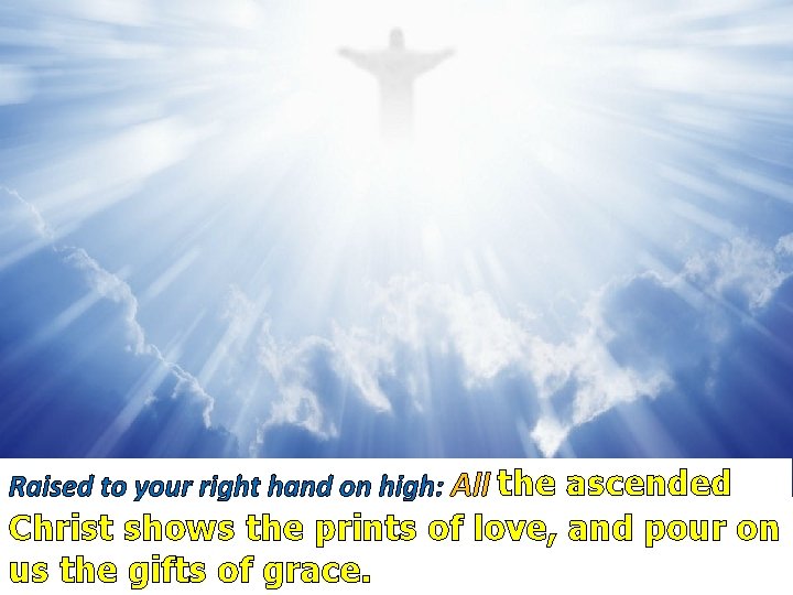 Raised to your right hand on high: All the ascended Christ shows the prints