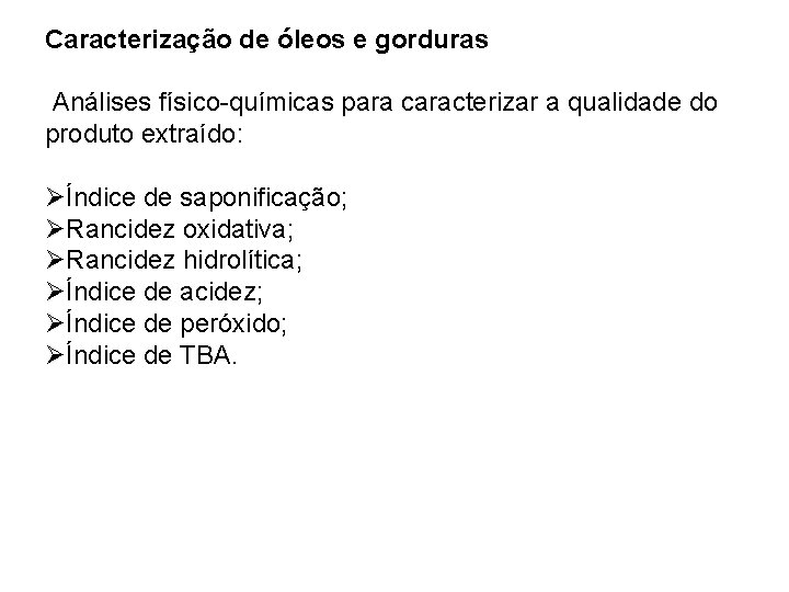 Caracterização de óleos e gorduras Análises físico-químicas para caracterizar a qualidade do produto extraído: Caracterização de óleos e gorduras Análises físico-químicas para caracterizar a qualidade do produto extraído: