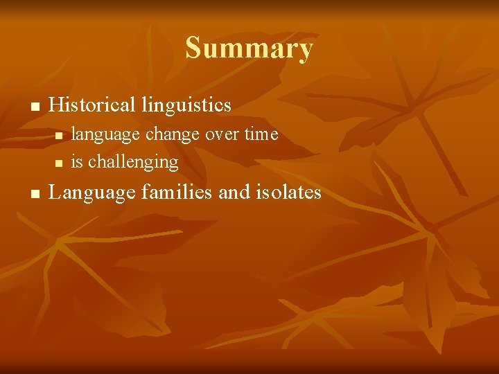 Summary n Historical linguistics n n n language change over time is challenging Language