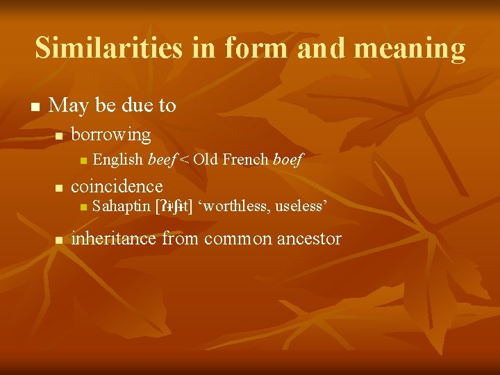 Similarities in form and meaning n May be due to n borrowing n n