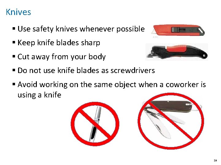 Knives § Use safety knives whenever possible § Keep knife blades sharp § Cut