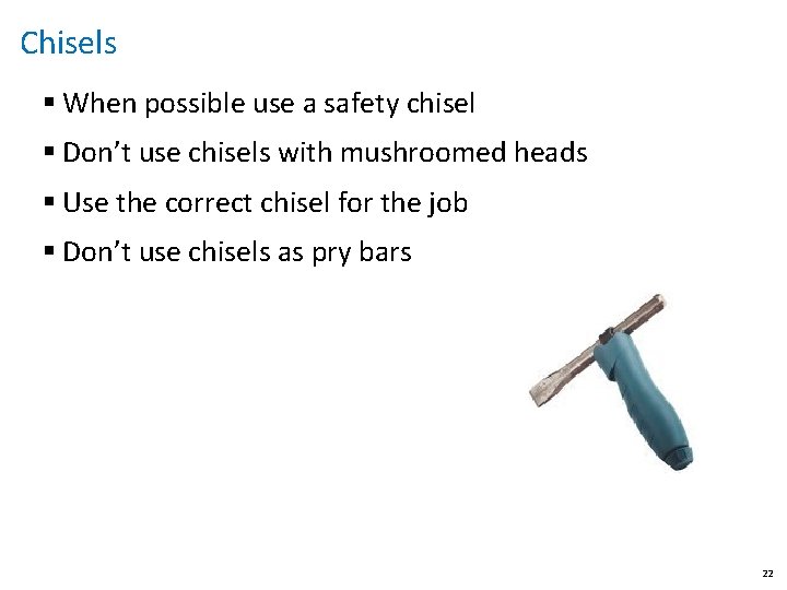 Chisels § When possible use a safety chisel § Don’t use chisels with mushroomed