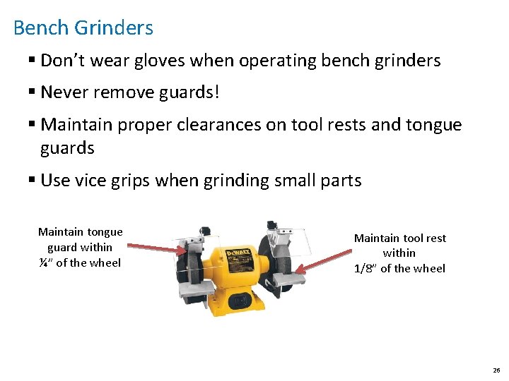 Bench Grinders § Don’t wear gloves when operating bench grinders § Never remove guards!