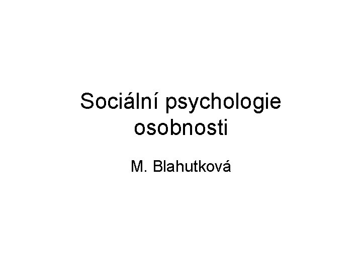 Sociální psychologie osobnosti M. Blahutková 