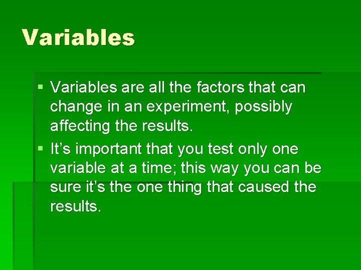 Variables § Variables are all the factors that can change in an experiment, possibly