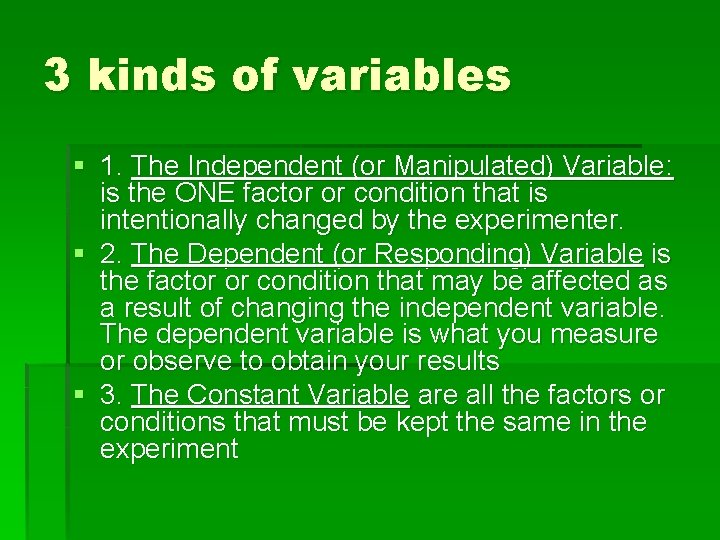 3 kinds of variables § 1. The Independent (or Manipulated) Variable: is the ONE