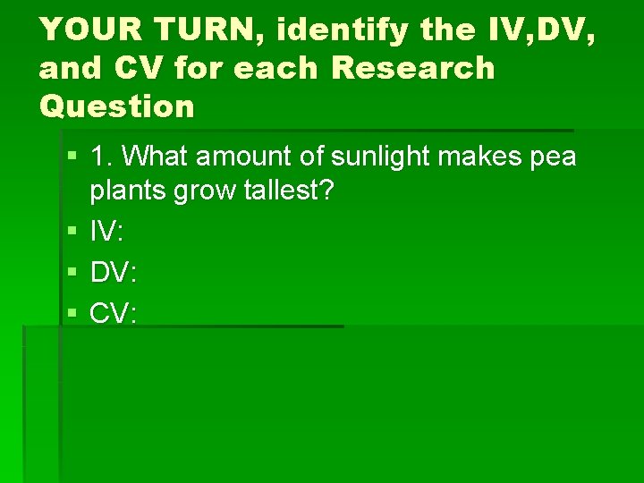 YOUR TURN, identify the IV, DV, and CV for each Research Question § 1.