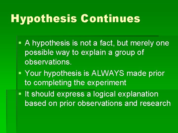 Hypothesis Continues § A hypothesis is not a fact, but merely one possible way