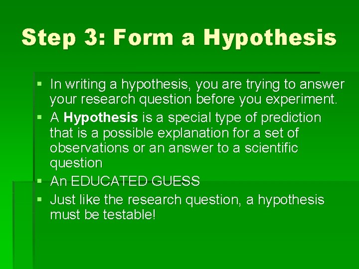 Step 3: Form a Hypothesis § In writing a hypothesis, you are trying to