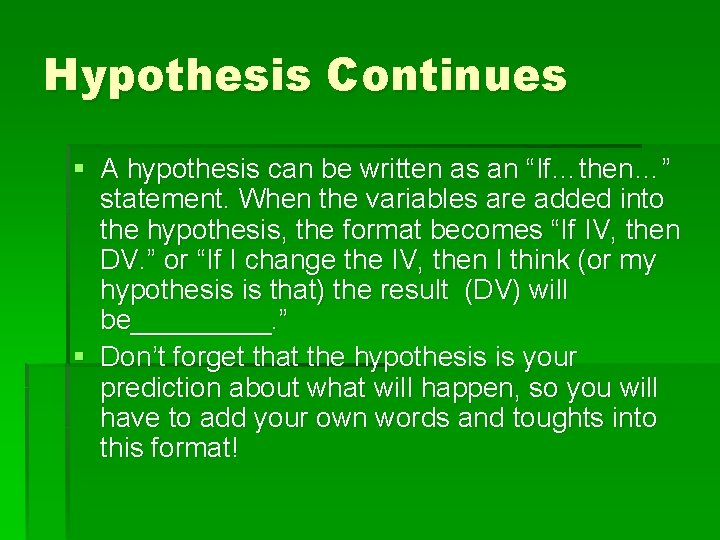 Hypothesis Continues § A hypothesis can be written as an “If…then…” statement. When the