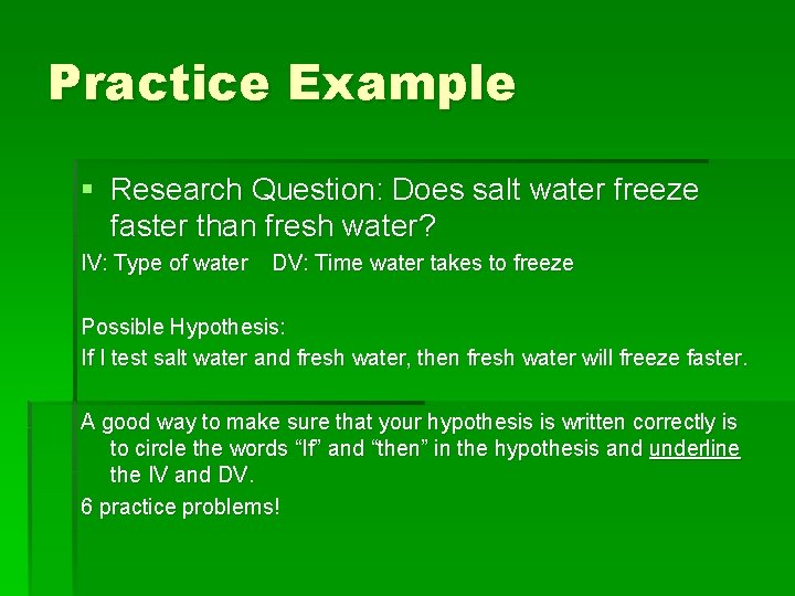 Practice Example § Research Question: Does salt water freeze faster than fresh water? IV:
