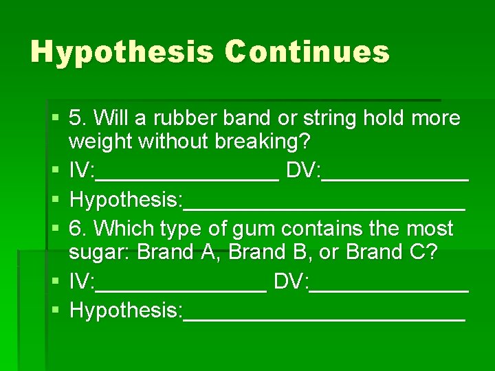Hypothesis Continues § 5. Will a rubber band or string hold more weight without