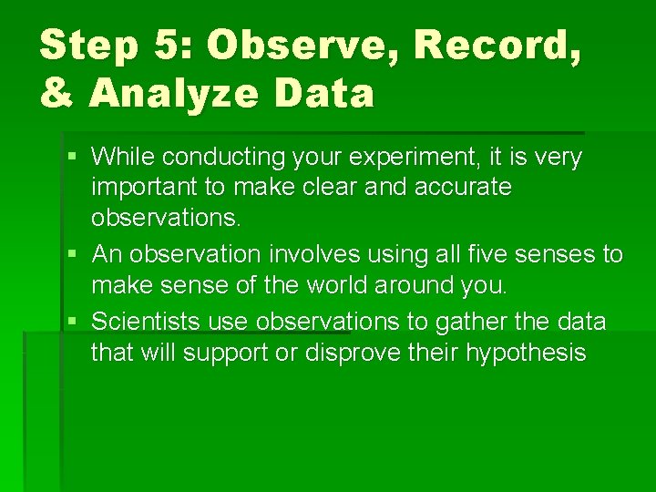 Step 5: Observe, Record, & Analyze Data § While conducting your experiment, it is